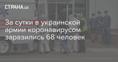 За сутки в украинской армии коронавирусом заразились 68 человек - strana.ua - Украина