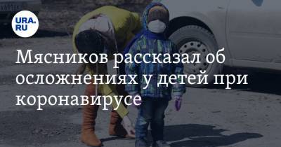 Александр Мясников - Мясников рассказал об осложнениях у детей при коронавирусе. «Испытывать терпение не стоит» - ura.news - Москва