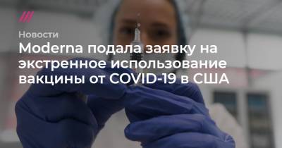 Moderna подала заявку на экстренное использование вакцины от COVID-19 в США - tvrain.ru - Сша
