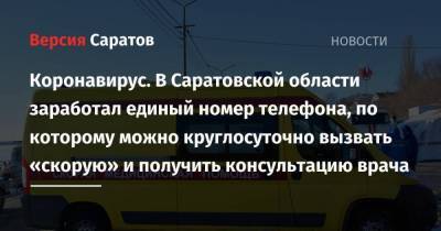 Роман Бусаргин - Коронавирус. В Саратовской области заработал единый номер телефона, по которому можно круглосуточно вызвать «скорую» и получить консультацию врача - koronavirus.center - Саратовская обл.