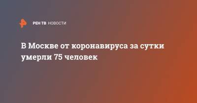 В Москве от коронавируса за сутки умерли 75 человек - ren.tv - Россия - Москва