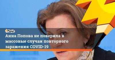 Анна Попова - Попова не поверила в массовые случаи повторного заражения COVID-19 - ridus.ru - Россия