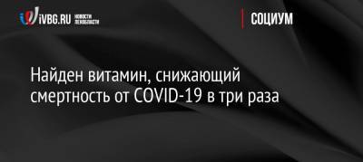 Найден витамин, снижающий смертность от COVID-19 в три раза - ivbg.ru - Украина