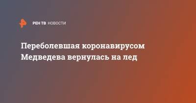 Евгения Медведева - Переболевшая коронавирусом Медведева вернулась на лед - ren.tv - Россия - Челябинск