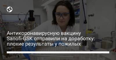 Антикоронавирусную вакцину Sanofi-GSK отправили на доработку: плохие результаты у пожилых - liga.net - Украина