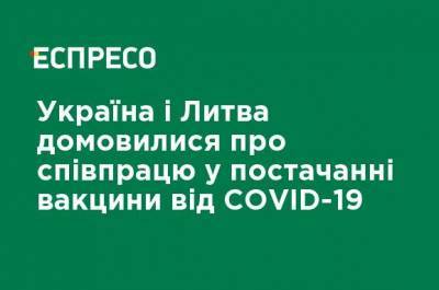 Дмитрий Кулеба - Украина и Литва договорились о сотрудничестве в поставках вакцины от COVID-19 - ru.espreso.tv - Украина - Литва