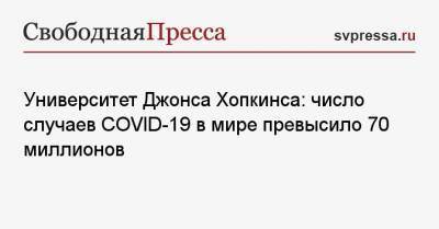 Джонс Хопкинс - Университет Джонса Хопкинса: число случаев COVID-19 в мире превысило 70 миллионов - svpressa.ru