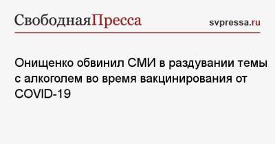 Геннадий Онищенко - Онищенко обвинил СМИ в раздувании темы с алкоголем во время вакцинирования от COVID-19 - svpressa.ru