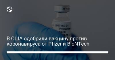 Дональд Трамп - В США одобрили вакцину против коронавируса от Pfizer и BioNTech - liga.net - Украина - Сша