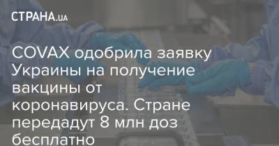 Максим Степанов - COVAX одобрила заявку Украины на получение вакцины от коронавируса. Стране передадут 8 млн доз бесплатно - strana.ua - Россия - Украина