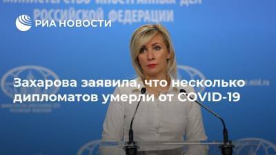 Мария Захарова - Захарова заявила, что несколько дипломатов умерли от COVID-19 - ria.ru - Россия - Петропавловск-Камчатский