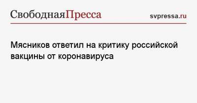Александр Мясников - Мясников ответил на критику российской вакцины от коронавируса - svpressa.ru - Москва