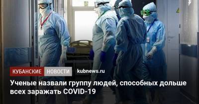 Ученые назвали группу людей, способных дольше всех заражать COVID-19 - kubnews.ru