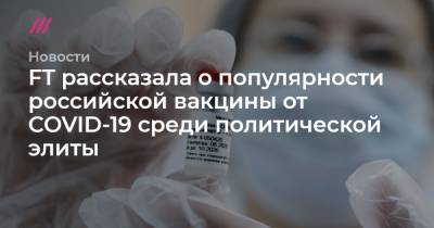 Кирилл Дмитриев - FT рассказала о популярности российской вакцины от COVID-19 среди политической элиты - tvrain.ru