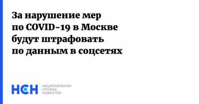 За нарушение мер по COVID-19 в Москве будут штрафовать по данным в соцсетях - nsn.fm - Москва