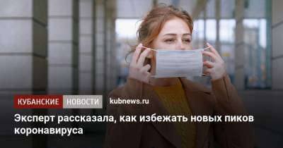 Елена Егорова - Эксперт рассказала, как избежать новых пиков коронавируса - kubnews.ru - Россия