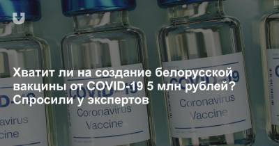 Александр Лукашенко - Хватит ли на создание белорусской вакцины от COVID-19 5 млн рублей? Спросили у экспертов - news.tut.by