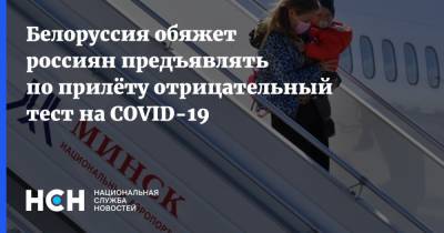 Белоруссия обяжет россиян предъявлять по прилёту отрицательный тест на COVID-19 - nsn.fm - Белоруссия - Минск