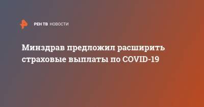Владимир Путин - Минздрав предложил расширить страховые выплаты по COVID-19 - ren.tv - Россия
