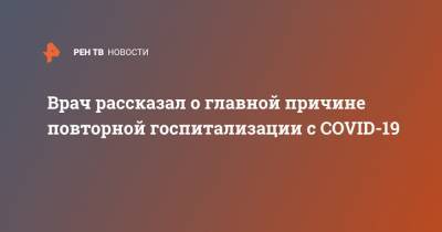Андрей Кондрахин - Врач рассказал о главной причине повторной госпитализации с COVID-19 - ren.tv