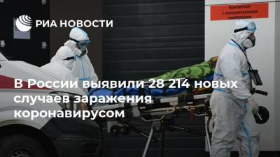 В России выявили 28 214 новых случаев заражения коронавирусом - ria.ru - Россия - Москва