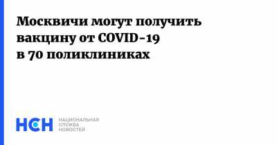Москвичи могут получить вакцину от COVID-19 в 70 поликлиниках - nsn.fm - Сергей Собянин