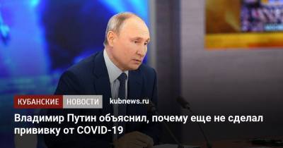 Владимир Путин - Владимир Путин объяснил, почему еще не сделал прививку от COVID-19 - kubnews.ru - Россия