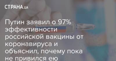 Владимир Путин - Путин заявил о 97% эффективности российской вакцины от коронавируса и объяснил, почему пока не привился ею - strana.ua - Россия