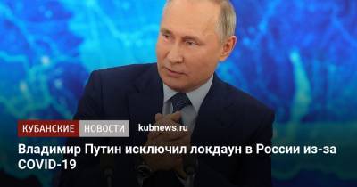Владимир Путин - Владимир Путин исключил локдаун в России из-за COVID-19 - kubnews.ru - Россия - Президент