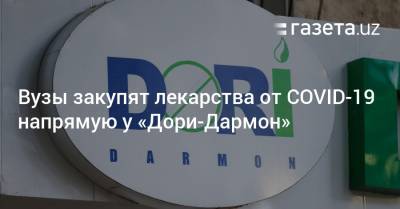 Вузы закупят лекарства от коронавируса напрямую у «Дори-Дармон» - gazeta.uz