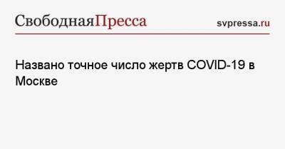 Названо точное число жертв COVID-19 в Москве - svpressa.ru - Россия - Москва