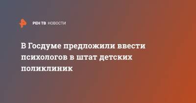 Борис Менделевич - В Госдуме предложили ввести психологов в штат детских поликлиник - ren.tv - Россия