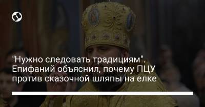 "Нужно следовать традициям". Епифаний объяснил, почему ПЦУ против сказочной шляпы на елке - liga.net - Украина