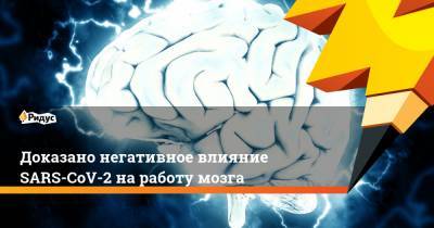 Доказано негативное влияние SARS-CoV-2 на работу мозга - ridus.ru