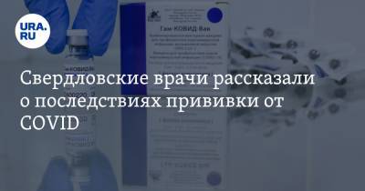 Свердловские врачи рассказали о последствиях прививки от COVID - ura.news