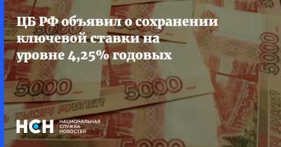 ЦБ РФ объявил о сохранении ключевой ставки на уровне 4,25% годовых - nsn.fm - Россия
