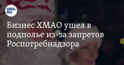Бизнес ХМАО ушел в подполье из-за запретов Роспотребнадзора - ura.news - округ Югра