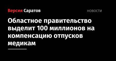 Областное правительство выделит 100 миллионов на компенсацию отпусков медикам - nversia.ru - Саратовская обл.