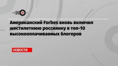 Анастасия Радзинская - Американский Forbes вновь включил шестилетнюю россиянку в топ-10 высокооплачиваемых блогеров - echo.msk.ru
