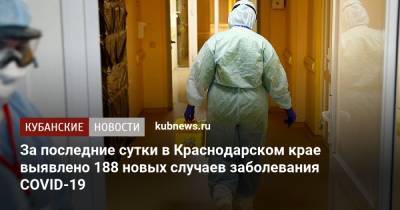 За последние сутки в Краснодарском крае выявлено 188 новых случаев заболевания COVID-19 - kubnews.ru - Россия - Краснодарский край