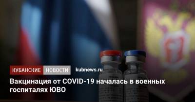 Вакцинация от COVID-19 началась в военных госпиталях ЮВО - kubnews.ru