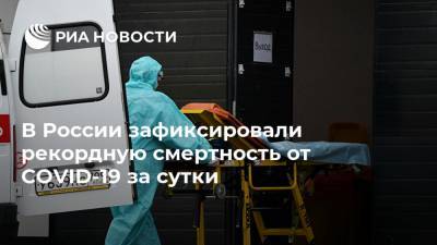 В России зафиксировали рекордную смертность от COVID-19 за сутки - ria.ru