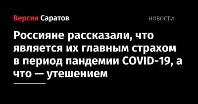 Россияне рассказали, что является их главным страхом в период пандемии COVID-19, а что — утешением - nversia.ru