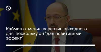 Кабмин отменил карантин выходного дня, поскольку он "дал позитивный эффект" - liga.net - Украина