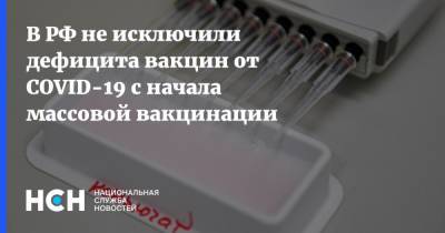 В РФ не исключили дефицита вакцин от COVID-19 с начала массовой вакцинации - nsn.fm