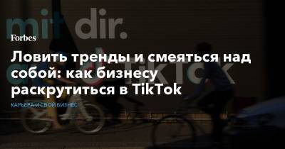 Ловить тренды и смеяться над собой: как бизнесу раскрутиться в TikTok - forbes.ru
