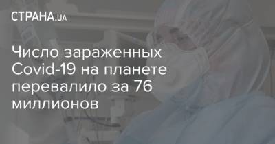 Число зараженных Сovid-19 на планете перевалило за 76 миллионов - strana.ua - Украина - Англия