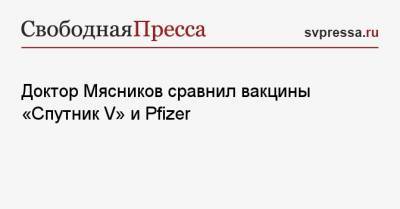 Александр Мясников - Доктор Мясников сравнил вакцины «Спутник V» и Pfizer - svpressa.ru - Сша