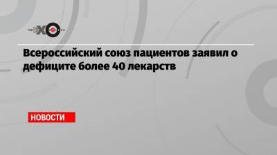 Всероссийский союз пациентов заявил о дефиците более 40 лекарств - echo.msk.ru