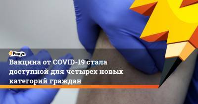 Вакцина от COVID-19 стала доступной для четырех новых категорий граждан - ridus.ru - Москва